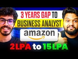 2 LPA to 15+ LPA Job At AMAZON | Business Analyst | 3 Year Career GAP