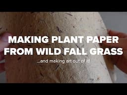 Making Plant Paper From Wild Fall Grass... and Making Art Out of It