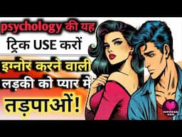 ladki ignore kare to kya kare? psychology की यह tricks use करों।