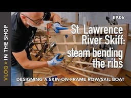 St Lawrence river Skiff: Steam bending the ribs; Designing a skin-on-frame row/sail boat, Ep. 6