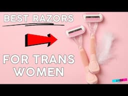 The 7 Best Razors for Transgender Women - 2025