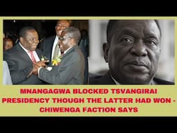 MNANGAGWA BLOCKED TSVANGIRAI PRESIDENCY THOUGH THE LATTER HAD WON- CHIWENGA FACTION SAYS