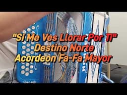 Si Me Ves Llorar Por Ti-Destino Norte-Acordeon Fa-Fa Mayor