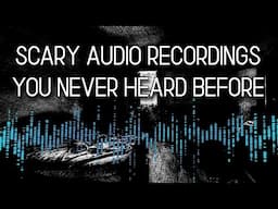 Scary Audio Recordings You Never Heard Before