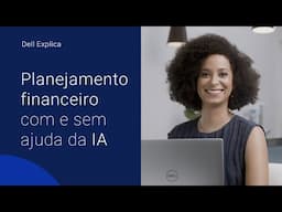 DELL EXPLICA: PLANEJAMENTO FINANCEIRO COM E SEM AJUDA DE IA