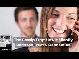 The Gossip Trap: How It Silently Destroys Trust and Connection - 17 Beyond Success w/ David Tian