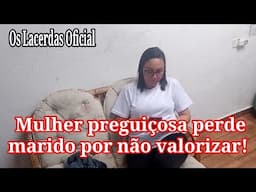 Mulher preguiçosa perdeu o marido por não dar valor a ele!