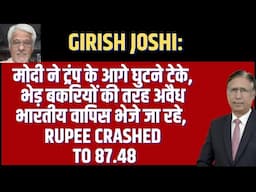 Girish Joshi: मोदी ने ट्रंप के आगे घुटने टेके, अवैध भारतीय वापिस भेजे, Rupee Crashed to 87.48