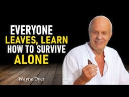 Wayne Dyer - EVERYONE LEAVES, LEARN HOW TO SURVIVE ALONE