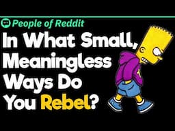 In What Small, Meaningless Ways Do You Rebel?