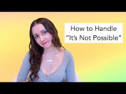 How to Handle "It's Not Possible"