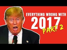 Everything Wrong With 2017 Part 2