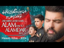 Jab Mere Ghar Mai Alam Hai To Alamdar Bhi Ho | Mesum Abbas | Abbas Sa Beta | Muharram Nohay 2024