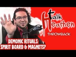 BEWARE The Demonic Rituals: Spirit Boards And Magnets!? | Talk Heathen: Throwback