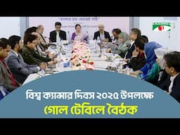 বিশ্ব ক্যান্সার দিবস ২০২৫  উপলক্ষে গোল টেবিলে বৈঠক | ক্যান্সার জয় আমরাই পারি | চ্যানেল আই