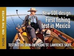 First Fishing Test of the new Skin-on-Frame St. Lawrence River Skiff in Mexico