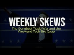 Weekly Skews – 2/04/25 – The Dumbest Trade War and the Weekend Tech Bro Coup