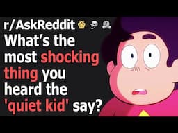 What was the most shocking thing you heard the "quiet kid" say?