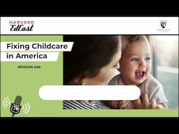 Fixing Childcare in America | Harvard EdCast Ep. 448