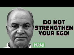 Do NOT Strengthen Your EGO! - Papaji