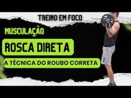 A ARTE DO ROUBO NA MUSCULAÇÃO: EXERCÍCIO DE ROSCA DIRETA.