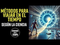 Métodos para VIAJAR EN EL TIEMPO según la Ciencia