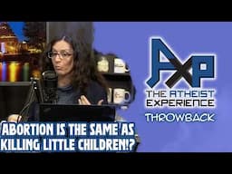 Caller: "Abortion Is Just Like Killing Little Children" | The Atheist Experience: Throwback