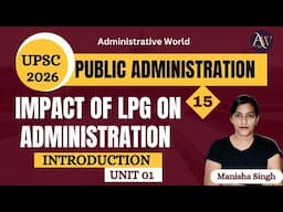 1.15 Impact of LPG on Administration || Paper 01 • Unit 01 || Public Administration Optional UPSC