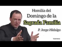 Homilía del Domingo de la Sagrada Familia - P. Jorge Hidalgo