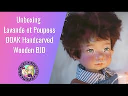 Unboxing Lavande et Poupees OOAK Handcarved Wooden BJD