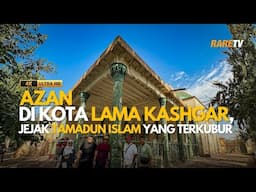 Azan di Kota Lama Kashgar : Jejak Tamadun Islam yang Terkubur | EP5 Travelog Xinjiang