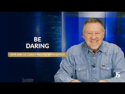 Be Daring | Give Him 15: Daily Prayer with Dutch | January 28, 2025