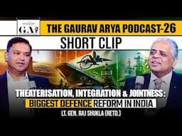 Theaterisation: India's Biggest Defence Reform | The Gaurav Arya Podcast with Lt. Gen. Raj Shukla |