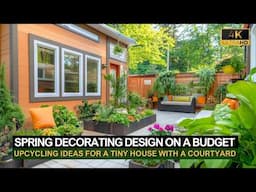 Spring Decorating on a Budget: Upcycling Ideas for a Tiny House with a Beautiful Courtyard