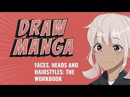 Draw Manga Faces, Heads and Hairstyles: The Workbook