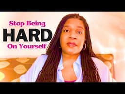 Stop Being Hard On Yourself | You Are Doing Big And Necessary Work