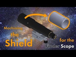 Machining the Shield for the Finder Scope