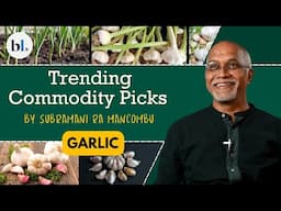 Why is garlic so expensive? | | Trending Commodity Picks | Ep 31 | Subramani Ra Mancombu