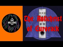 The Gaz Williams Show - The Antichrist of Eurorack modules