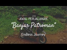 AWAL PERJALANAN ENDLESS JOURNEY!  (BANJAR PATROMAN)