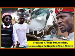 Breaking News Afiiride Mu Accident/ Nalukola Nga Ava Ku Nup Bobi Wine Akiliiza