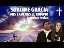 Samaritan Revival - Sublime Gracia Mis Cadenas el Rompió | Feat. Stephany Tyson y Eliu Iglesias