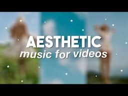 Aesthetic Background Music for Videos