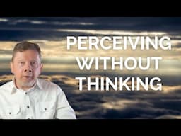 Eckhart Tolle on Perceiving without Thinking