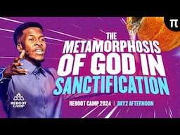 THE METAMORPHOSIS OF GOD IN SANCTIFICATION | REBOOT CAMP 2024 | APOSTLE EMMANUEL IREN