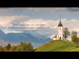 U.S. Church Records Do Exist: Find Your Ancestors with Church Records – James Tanner (12 Jan 2025)