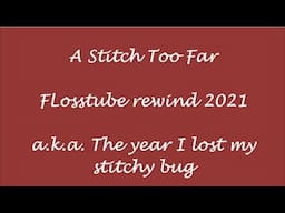 A Stitch Too Far - Flosstube Rewind 2021