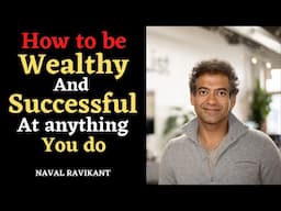 Skills to Become Wealthy and Successful at Anything you Do ----NAVAL RAVIKANT