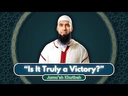 "Is It Truly a Victory?" | Jumu'ah Khutbah | Dr. Farhan Abdul Azeez