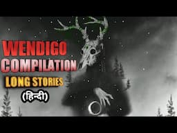 Wendigo| Compilation wendigo long stories| Hindi horror stories|वेंडिगो| horror stories|शैतान